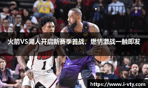 火箭VS湖人开启新赛季首战，燃情激战一触即发