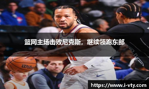 篮网主场击败尼克斯，继续领跑东部