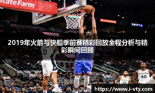 2019年火箭与快船季前赛精彩回放全程分析与精彩瞬间回顾