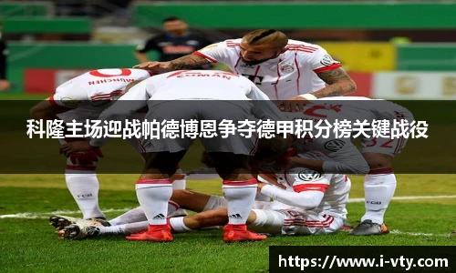 科隆主场迎战帕德博恩争夺德甲积分榜关键战役