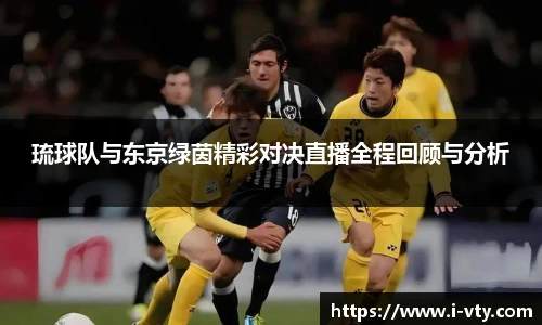 琉球队与东京绿茵精彩对决直播全程回顾与分析